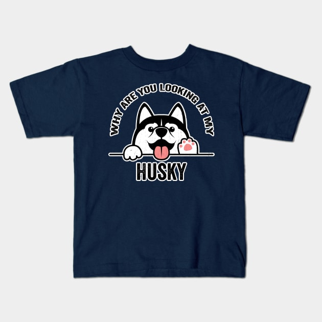 Why are You Looking at My Husky Kids T-Shirt by KennefRiggles